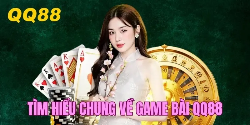 Tìm hiểu chung về danh mục game bài QQ88